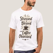 Stressed Blessed & Coffee Obsessed T-shirt (Voorkant)