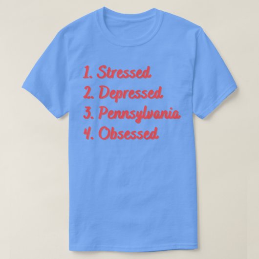 Stressed depressed Pennsylvania geobsedeerd T-shirt (Design voorkant)