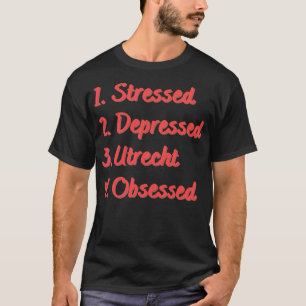 Stressed Depressed Utrecht geobsedeerd T-shirt