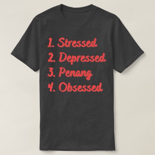 Stressed depressieve Penang geobsedeerd T-shirt (Design voorkant)