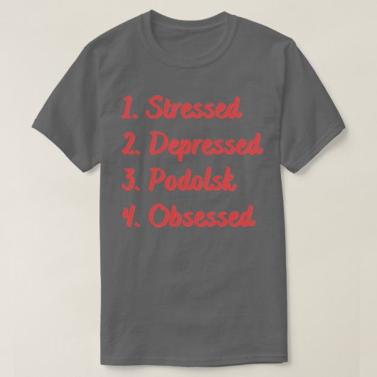 Stressed depressieve Podolsk geobsedeerd T-shirt (Design voorkant)