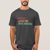 Stressed, gezegend & koffie geobsedeerd t-shirt (Voorkant)