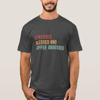Stressed, gezegend & koffie geobsedeerd t-shirt