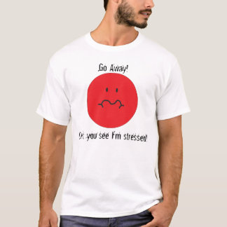 Stressgezicht, ga weg, zie je niet dat ik stres be t-shirt