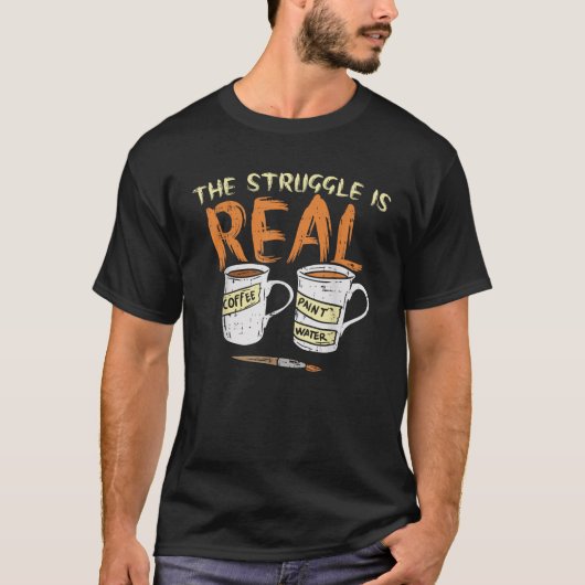 Struggle Real Coffee Paint Water Funny Artiest Pai T-shirt (Voorkant)