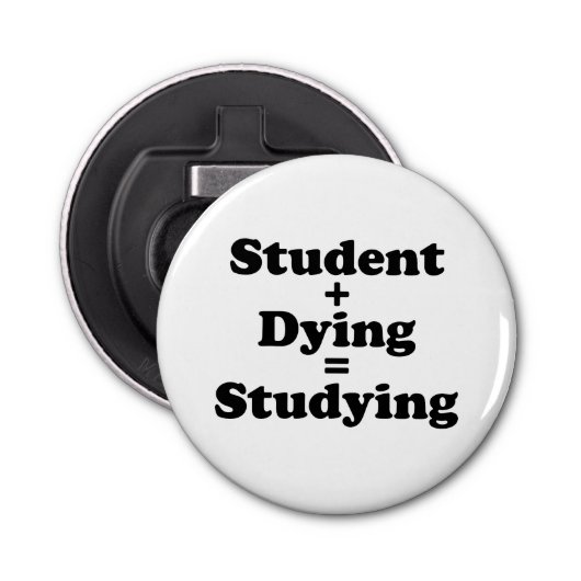 Student plus Dying staat gelijk aan studeren Button Flesopener (Voorkant)