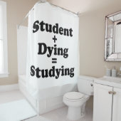 Student plus Dying staat gelijk aan studeren Douchegordijn (In situ)