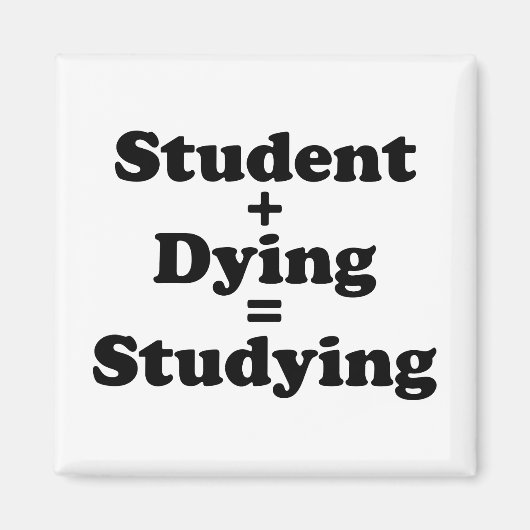 Student plus Dying staat gelijk aan studeren Magneet (Voorkant)