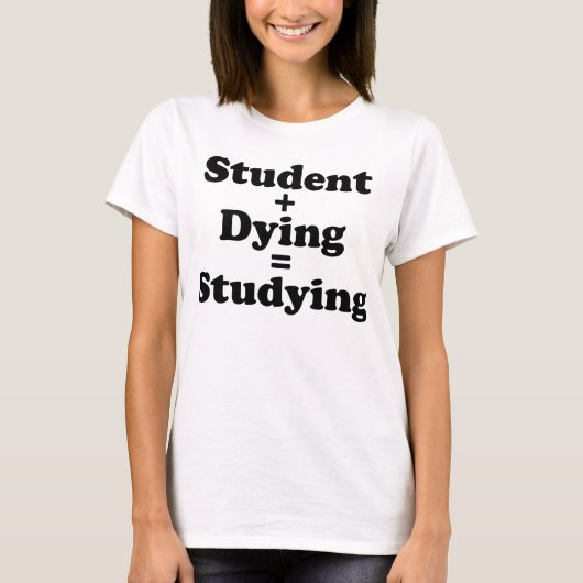 Student plus Dying staat gelijk aan studeren T-shirt (Voorkant)