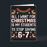 Studenten zeggen 6-7 67 Six Seven Grappige Leraar Kaart<br><div class="desc">Studenten zeggen 6-7 67 Six Seven Grappige Leraar Kerstmis _12</div>