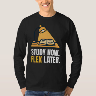 Study Now Flex Later Student Motivation Quote T-shirt