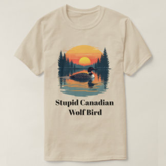 Stupid Canadian Wolf Bird Funny Canada Gift Loon T-shirt