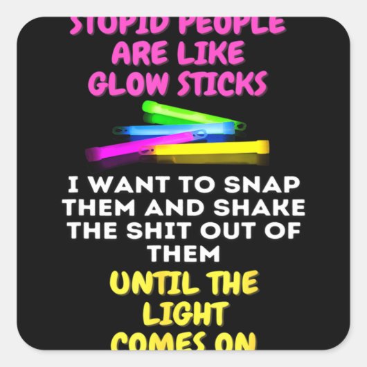 Stupid People Are Like Glow Sticks Vierkante Sticker (Voorkant)