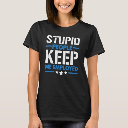 Stupid People Keep Me Employed Correction Officer T-shirt (Voorkant)