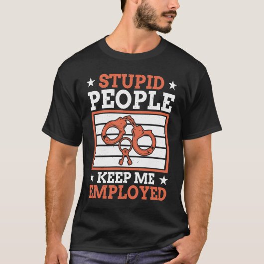 Stupid People Keep Me Employed Police Officer Poli T-shirt (Voorkant)