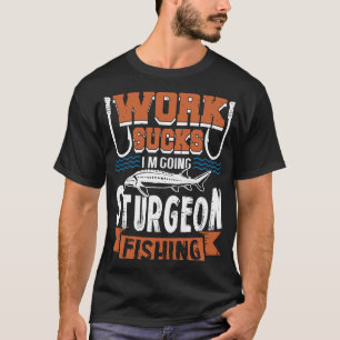Sturgeon Vist Wooden Sign Work Sucks T-shirt
