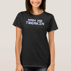 Style Meme Nah He Tweakin T-shirt