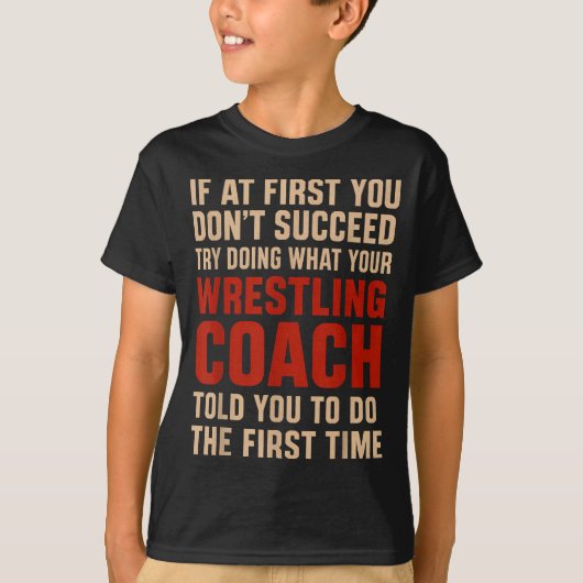 Succeed Try Doing What Your Wrestling Coach Told Y T-shirt (Voorkant)