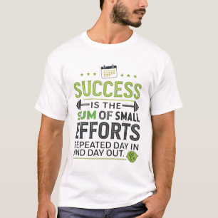 Succes is de som van kleine inspanningen die elke  t-shirt