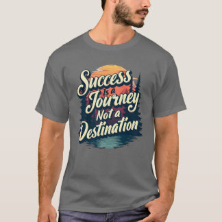Succes is een reis, geen bestemming t-shirt