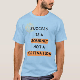 Succes is een reis, geen bestemming." t-shirt