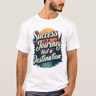 Succes is een reis niet een bestemming t-shirt