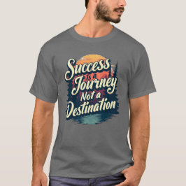 Succes is een reis niet een bestemming t-shirt