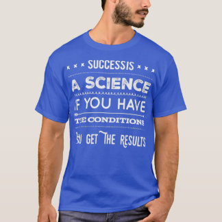 Succes is een wetenschap als je de voorwaarden heb t-shirt