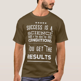 Succes is een wetenschap als je de voorwaarden heb t-shirt