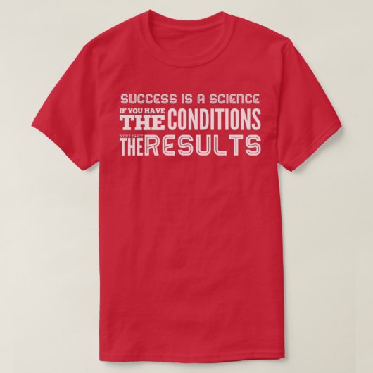 Succes is een wetenschap als je de voorwaarden heb t-shirt (Design voorkant)