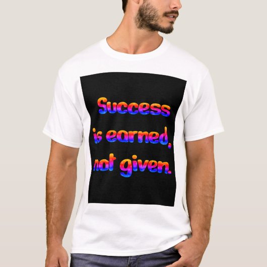 Succes is verdiend, niet gegeven. T-Shirt (Voorkant)