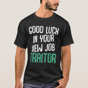 Succes met je nieuwe baan verrader grappig sarcast t-shirt