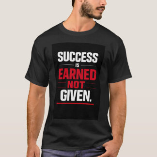 Succes wordt verdiend, niet gegeven t-shirt