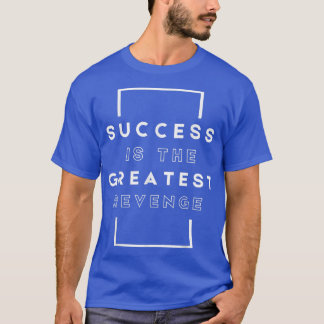 Success is the Greatest RevengeMotivation 1444 T-shirt