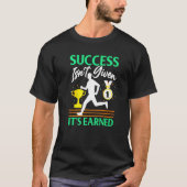 Success Isn't Given  It's Earned T-shirt (Voorkant)