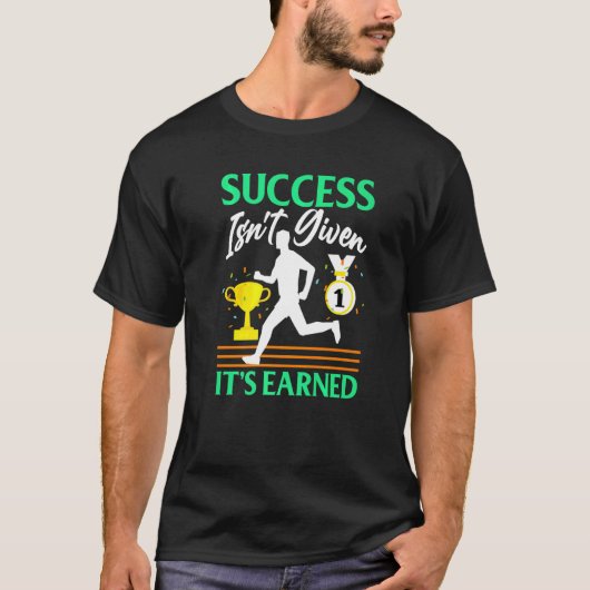 Success Isn't Given  It's Earned T-shirt (Voorkant)