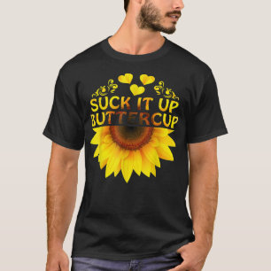 Suck It Up Buttercup Sunflower T-shirt