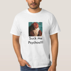 Suck me Psychos!! T-shirt