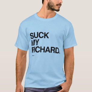 Suck my Richard T-shirt