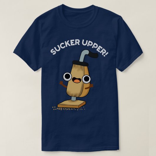 Sucker Upper Funny Vacuum Cleaner Pun T-shirt (Design voorkant)