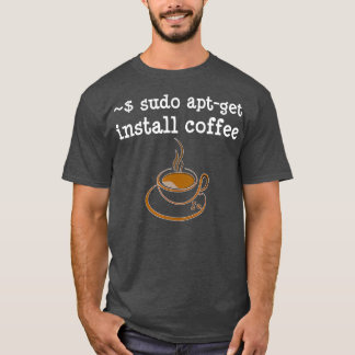 Sudo Apt Get Install Coffee Coding Developer T-shirt