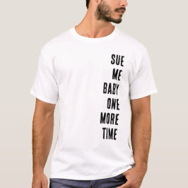 Sue Me Baby One More Time T-shirt