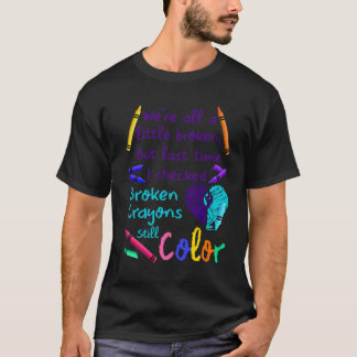 Suicide Prevention Broken Crayons Still Color T-shirt