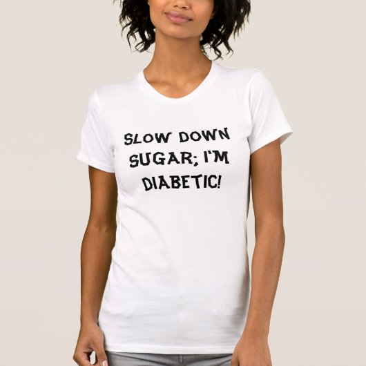 Suiker langzamer; Ik ben diabetisch. T-shirt (Voorkant)