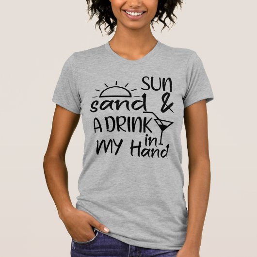 Sun Sand en een Drink in mijn hand T-shirt (Voorkant)