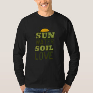 Sun Water Soil Love Gardening Gardener Garden Plan T-shirt