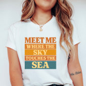 Sunset Typography, Meet Me Where Sky Touches Sea T-shirt
