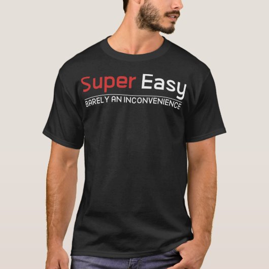 Super Easy Barely An Inconvenience T-shirt (Voorkant)