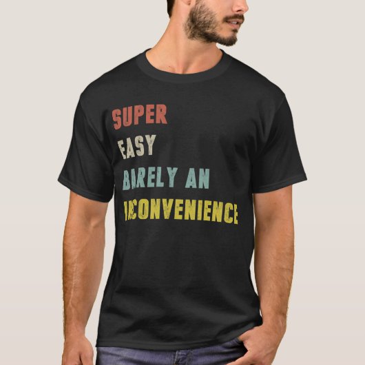 Super Easy Barely An Inconvenient Funny T-shirt (Voorkant)
