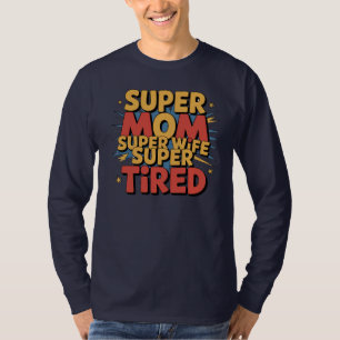 Super mam, Super Wife, Super Tired T-shirt